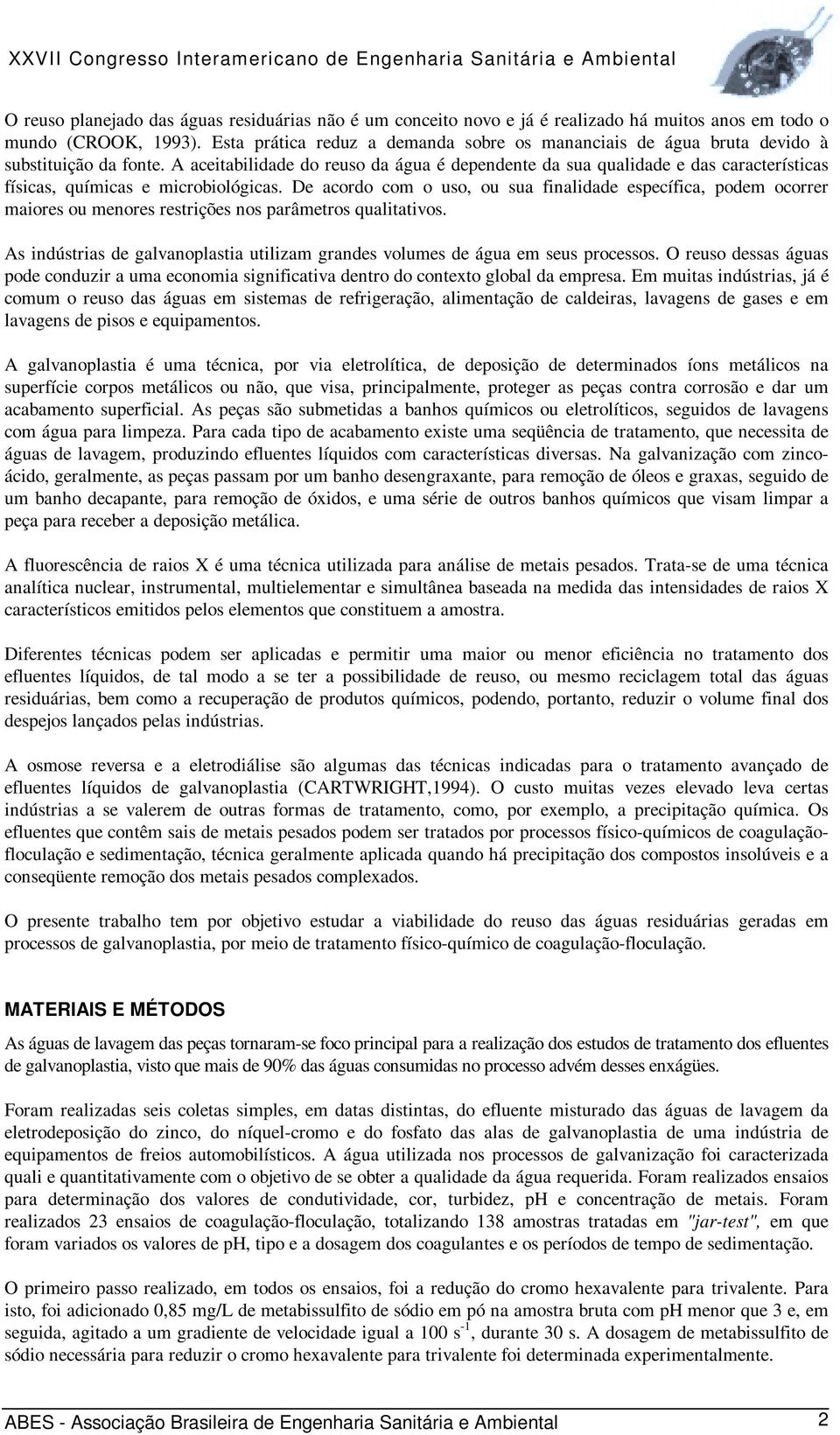 A aceitabilidade do reuso da água é dependente da sua qualidade e das características físicas, químicas e microbiológicas.