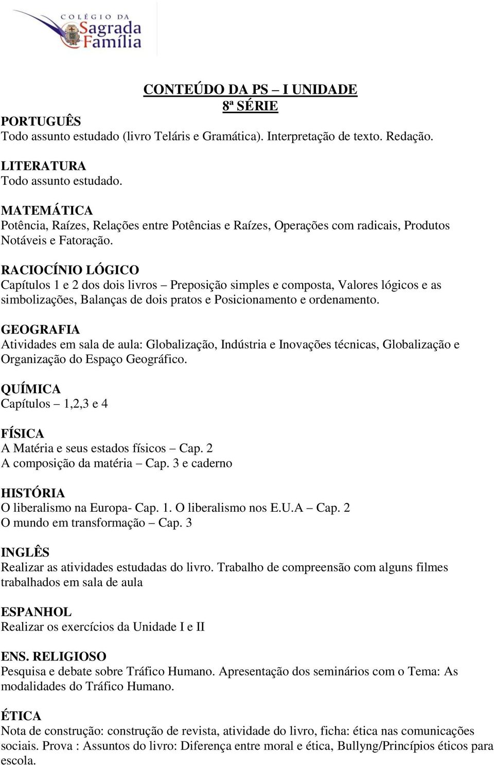 Capítulos 1 e 2 dos dois livros Preposição simples e composta, Valores lógicos e as simbolizações, Balanças de dois pratos e Posicionamento e ordenamento.