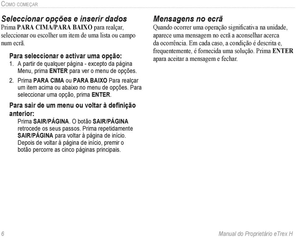 Para seleccionar uma opção, prima ENTER. Para sair de um menu ou voltar à definição anterior: Prima SAIR/PÁGINA. O botão SAIR/PÁGINA retrocede os seus passos.