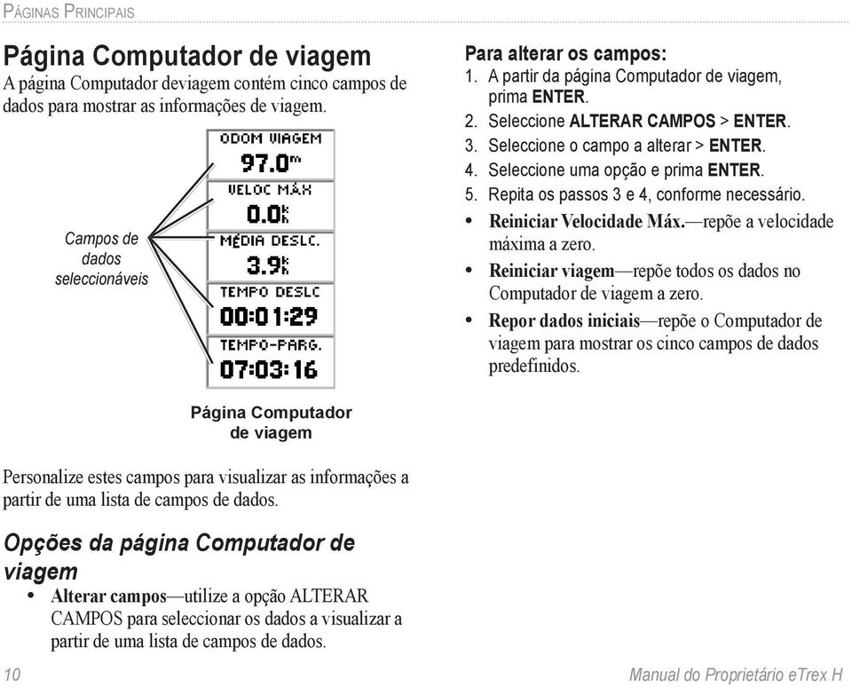 Seleccione uma opção e prima ENTER. 5. Repita os passos 3 e 4, conforme necessário. Reiniciar Velocidade Máx. repõe a velocidade máxima a zero.