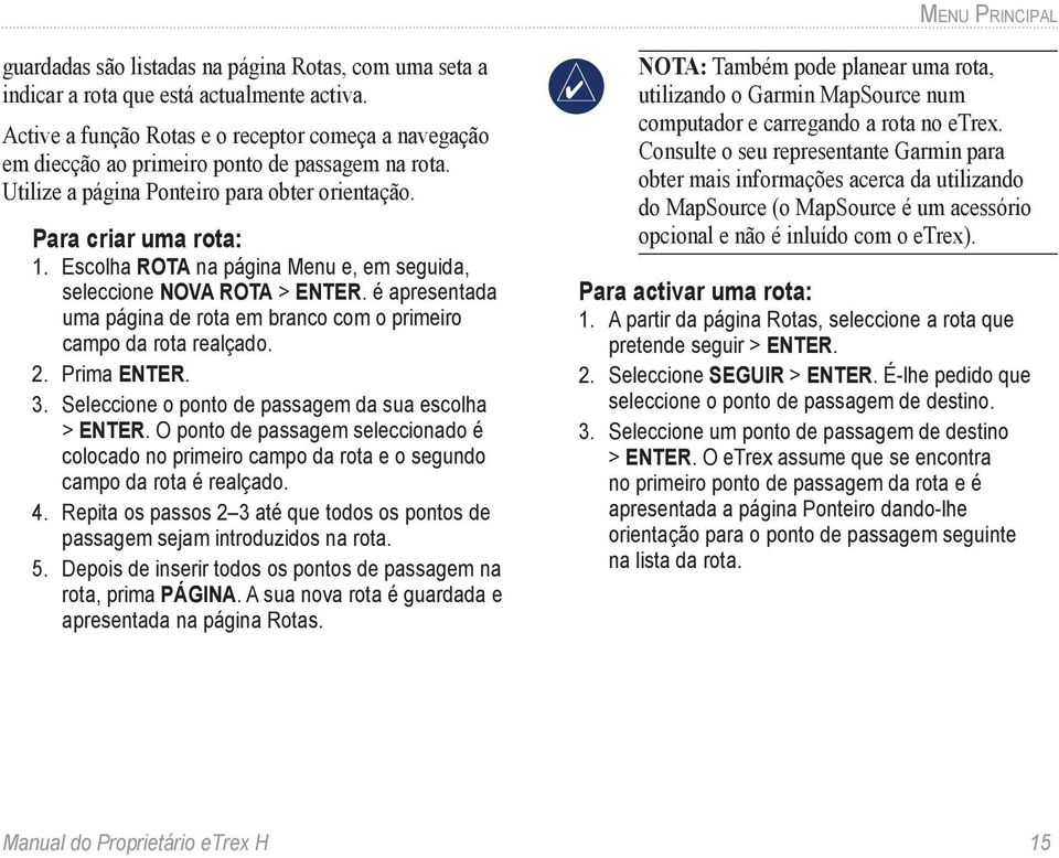 Escolha ROTA na página Menu e, em seguida, seleccione NOVA ROTA > ENTER. é apresentada uma página de rota em branco com o primeiro campo da rota realçado. 2. Prima ENTER. 3.