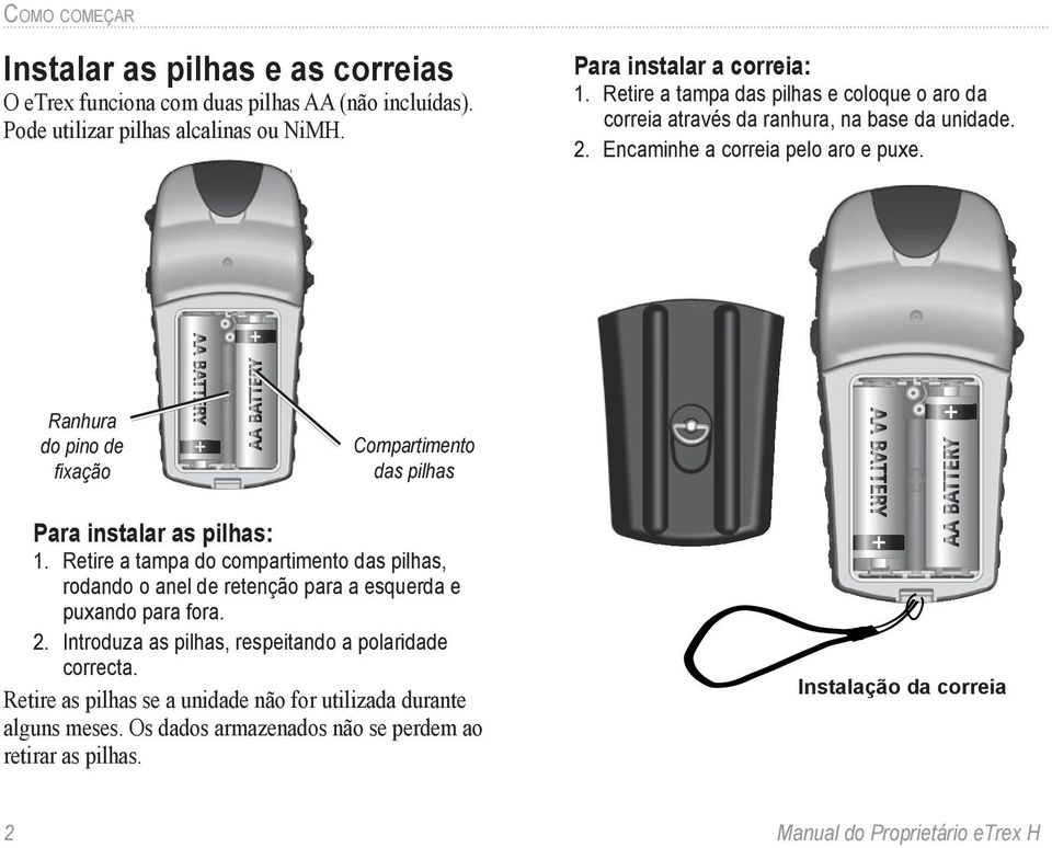 Ranhura do pino de fixação Compartimento das pilhas Para instalar as pilhas: 1.