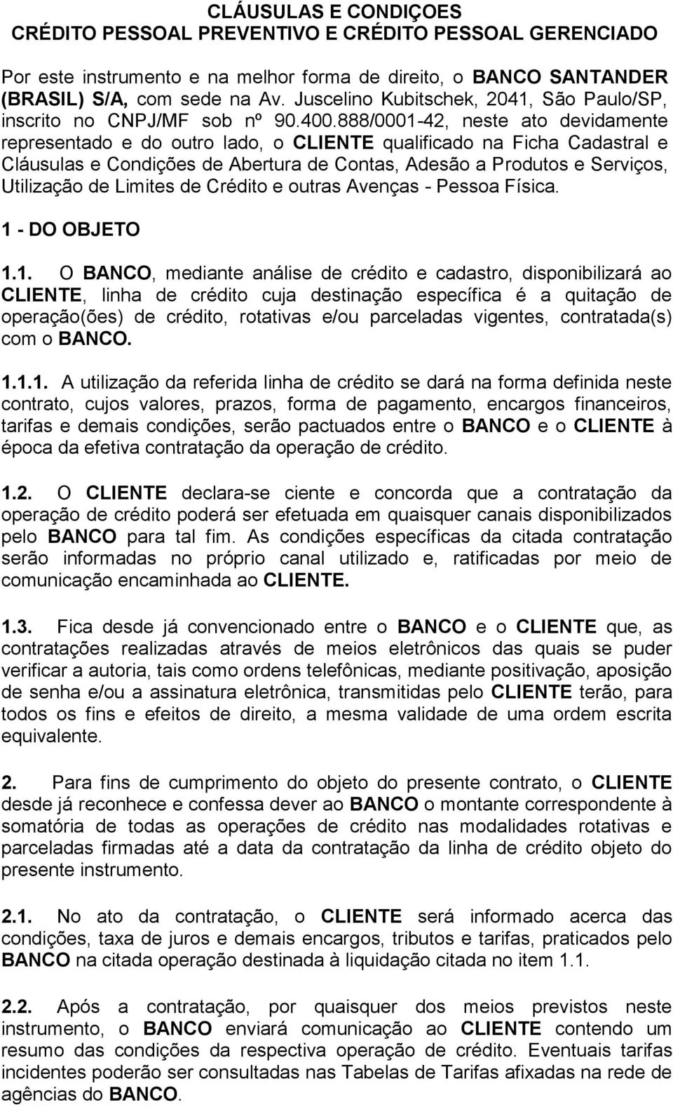 888/0001-42, neste ato devidamente representado e do outro lado, o CLIENTE qualificado na Ficha Cadastral e Cláusulas e Condições de Abertura de Contas, Adesão a Produtos e Serviços, Utilização de