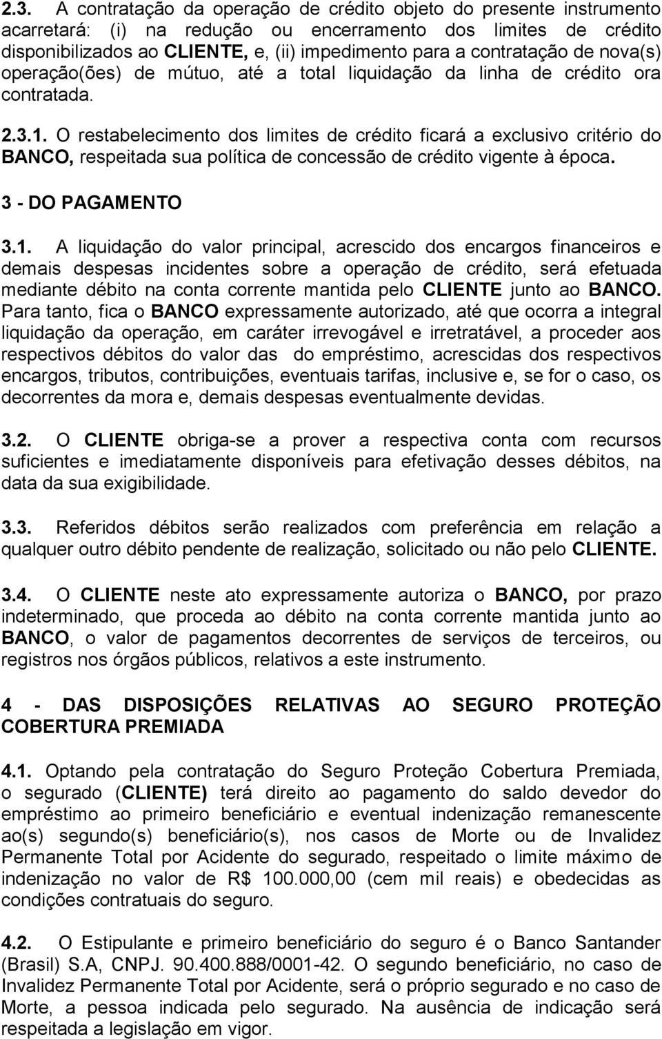 O restabelecimento dos limites de crédito ficará a exclusivo critério do BANCO, respeitada sua política de concessão de crédito vigente à época. 3 - DO PAGAMENTO 3.1.