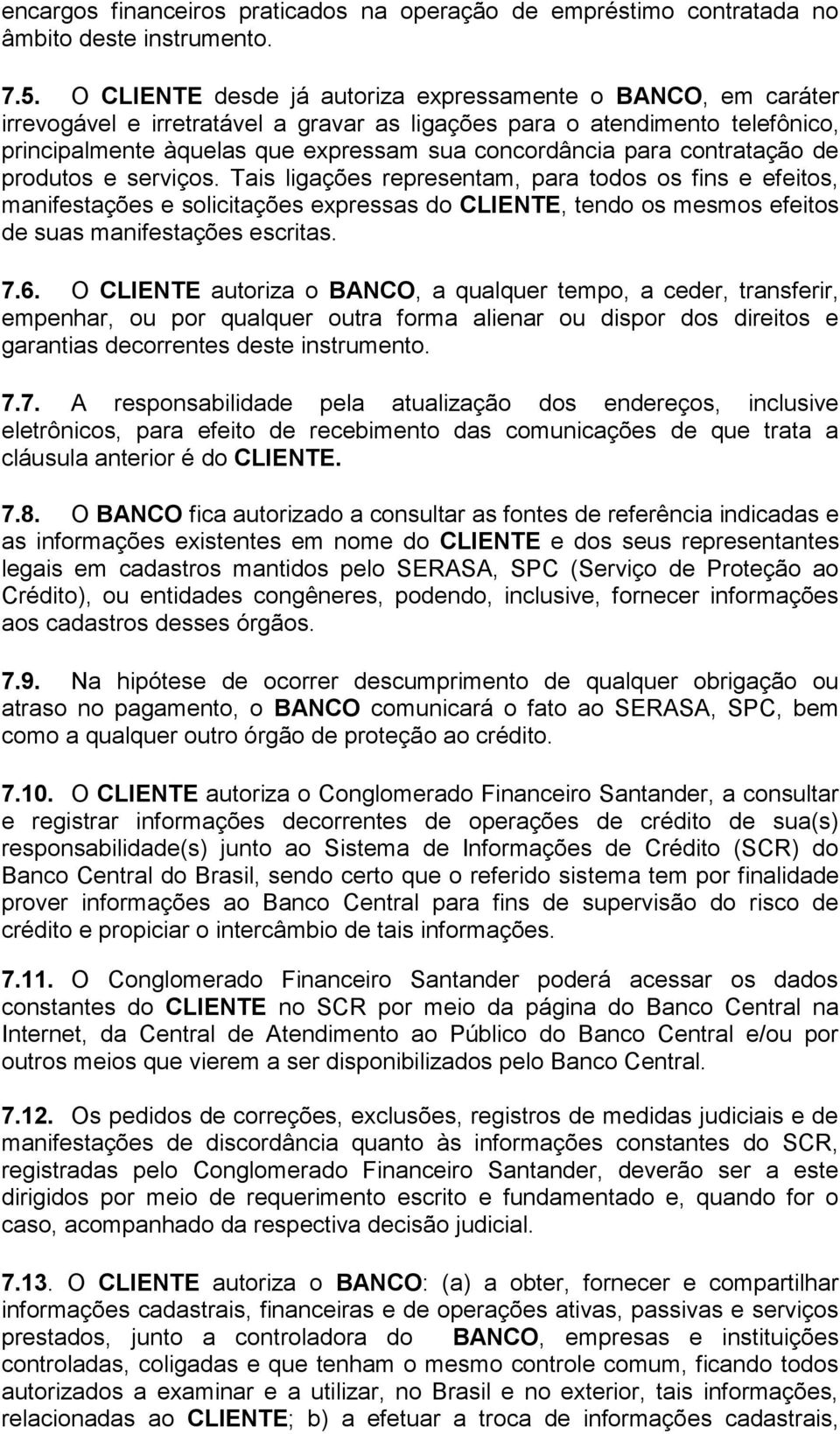 contratação de produtos e serviços. Tais ligações representam, para todos os fins e efeitos, manifestações e solicitações expressas do CLIENTE, tendo os mesmos efeitos de suas manifestações escritas.