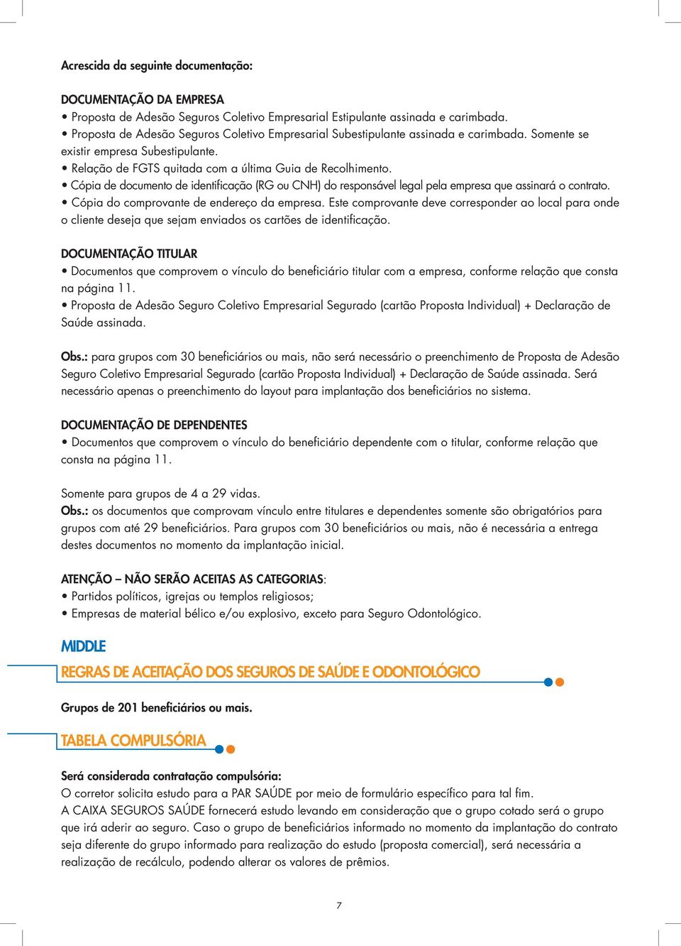 Cópia de documento de identificação (RG ou CNH) do responsável legal pela empresa que assinará o contrato. Cópia do comprovante de endereço da empresa.