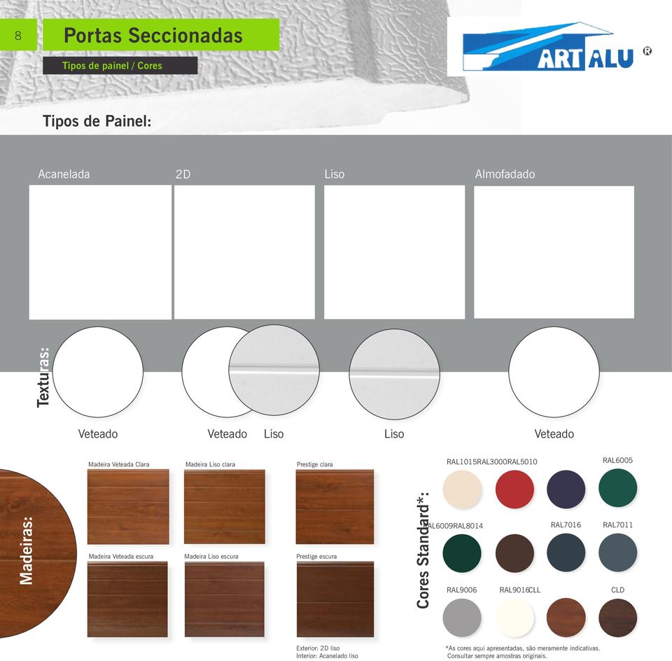 Veteada escura Madeira Liso escura Prestige escura Cores Standard*: RAL6009RAL8014 RAL7016 RAL7011 RAL9006 RAL9016CLL CLD