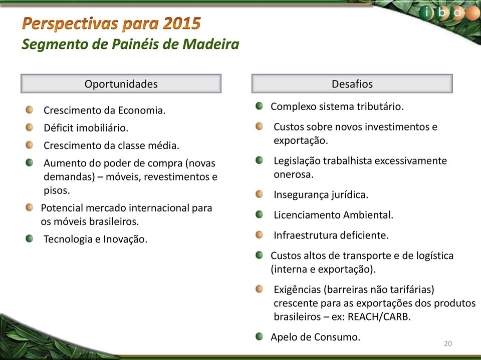 Desafios Complexo sistema tributário. Custos sobre novos investimentos e exportação. Legislação trabalhista excessivamente onerosa. Insegurança jurídica.