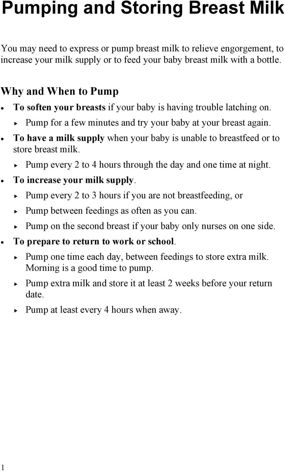 To have a milk supply when your baby is unable to breastfeed or to store breast milk. Pump every 2 to 4 hours through the day and one time at night. To increase your milk supply.