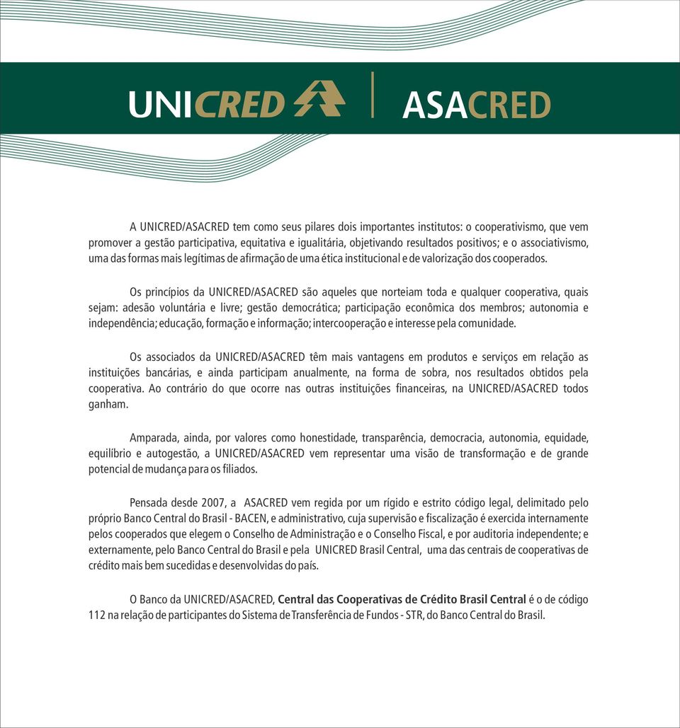 Os princípios da UNICRED/ASACRED são aqueles que norteiam toda e qualquer cooperativa, quais sejam: adesão voluntária e livre; gestão democrática; participação econômica dos membros; autonomia e