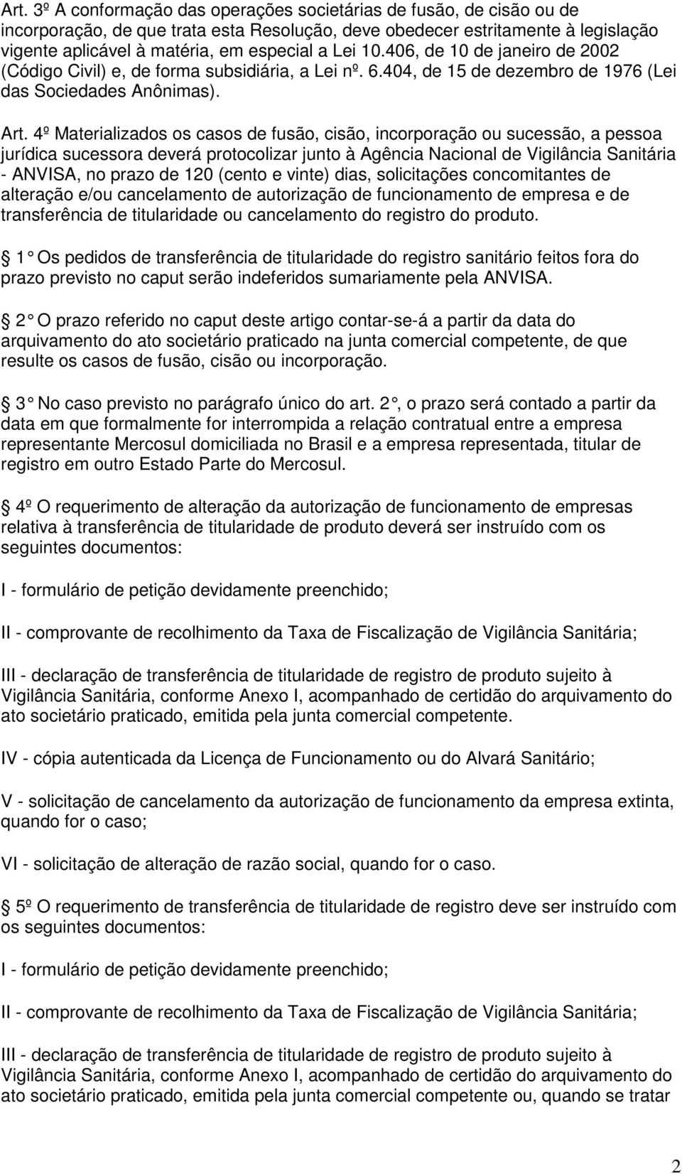 4º Materializados os casos de fusão, cisão, incorporação ou sucessão, a pessoa jurídica sucessora deverá protocolizar junto à Agência Nacional de Vigilância Sanitária - ANVISA, no prazo de 120 (cento