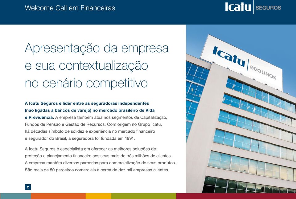 Com origem no Grupo Icatu, há décadas símbolo de solidez e experiência no mercado financeiro e segurador do Brasil, a seguradora foi fundada em 1991.