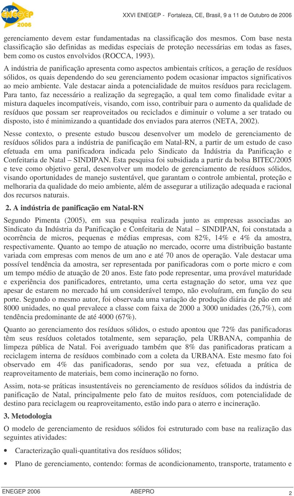 A indústria de panificação apresenta como aspectos ambientais críticos, a geração de resíduos sólidos, os quais dependendo do seu gerenciamento podem ocasionar impactos significativos ao meio