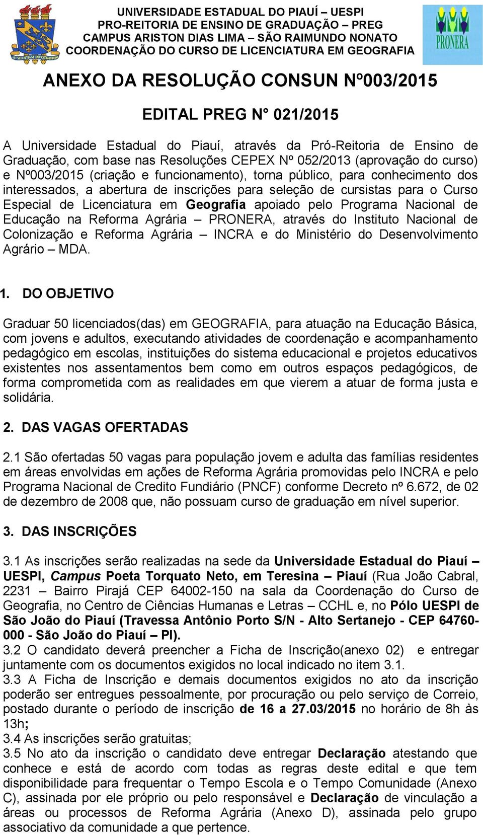 apoiado pelo Programa Nacional de Educação na Reforma Agrária PRONERA, através do Instituto Nacional de Colonização e Reforma Agrária INCRA e do Ministério do Desenvolvimento Agrário MDA. 1.