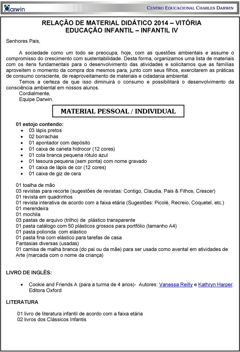 Desta forma, organizamos uma lista de materiais com os itens fundamentais para o desenvolvimento das atividades e solicitamos que as famílias aproveitem o momento da compra dos mesmos para, junto com