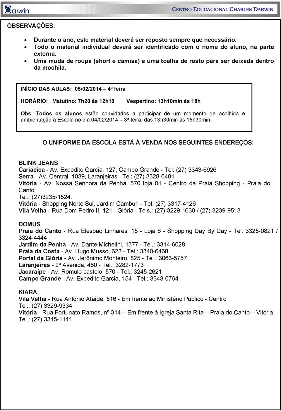 Todos os alunos estão convidados a participar de um momento de acolhida e ambientação à Escola no dia 04/02/2014 3ª feira, das 13h30min às 15h30min.