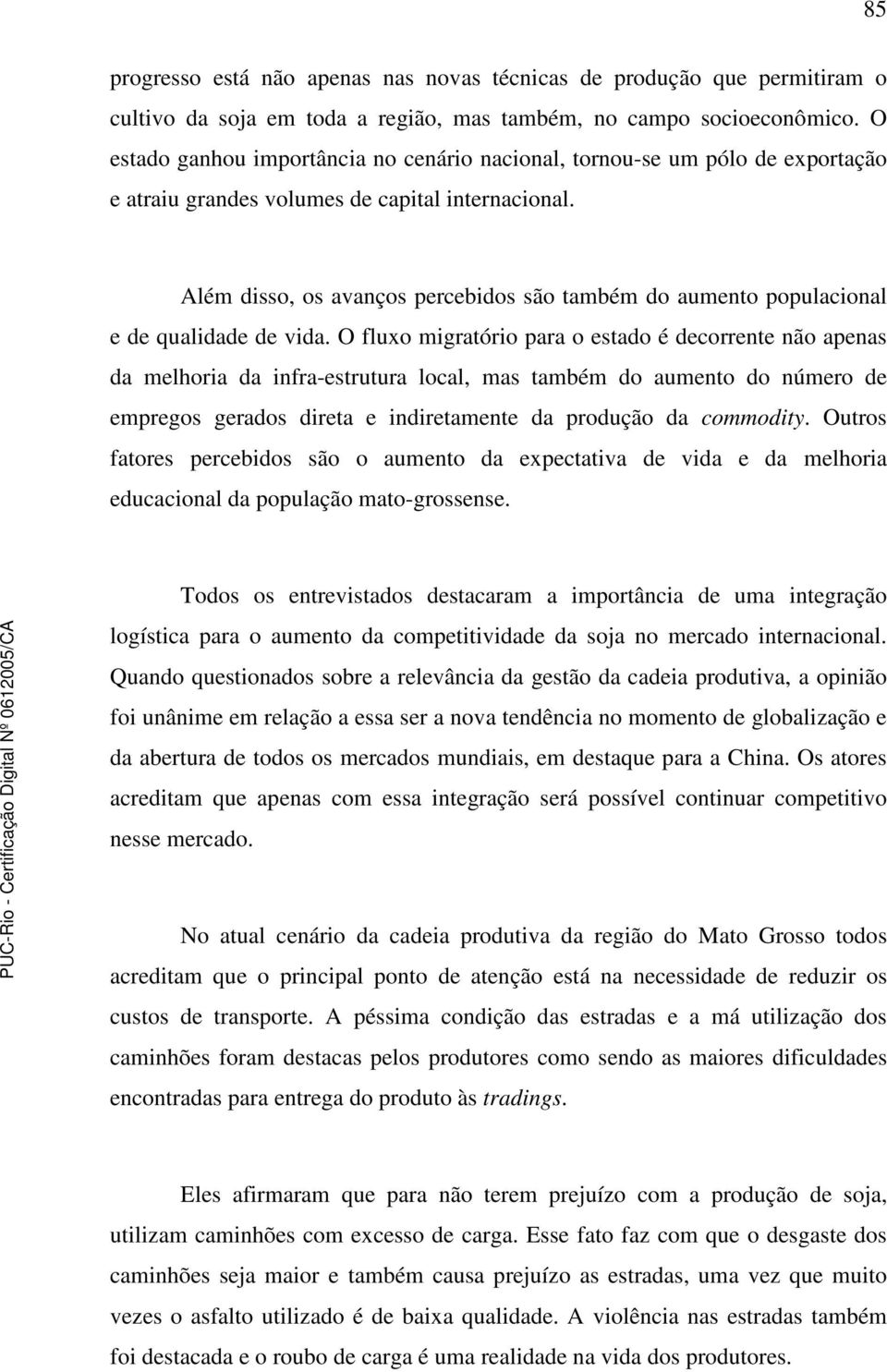 Além disso, os avanços percebidos são também do aumento populacional e de qualidade de vida.