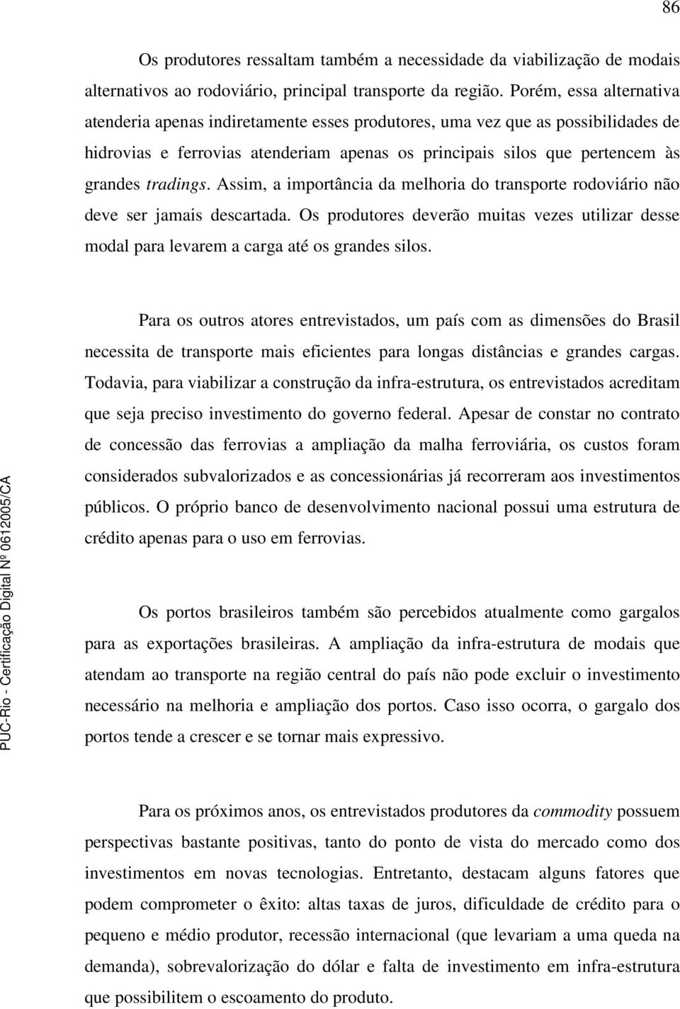 Assim, a importância da melhoria do transporte rodoviário não deve ser jamais descartada. Os produtores deverão muitas vezes utilizar desse modal para levarem a carga até os grandes silos.