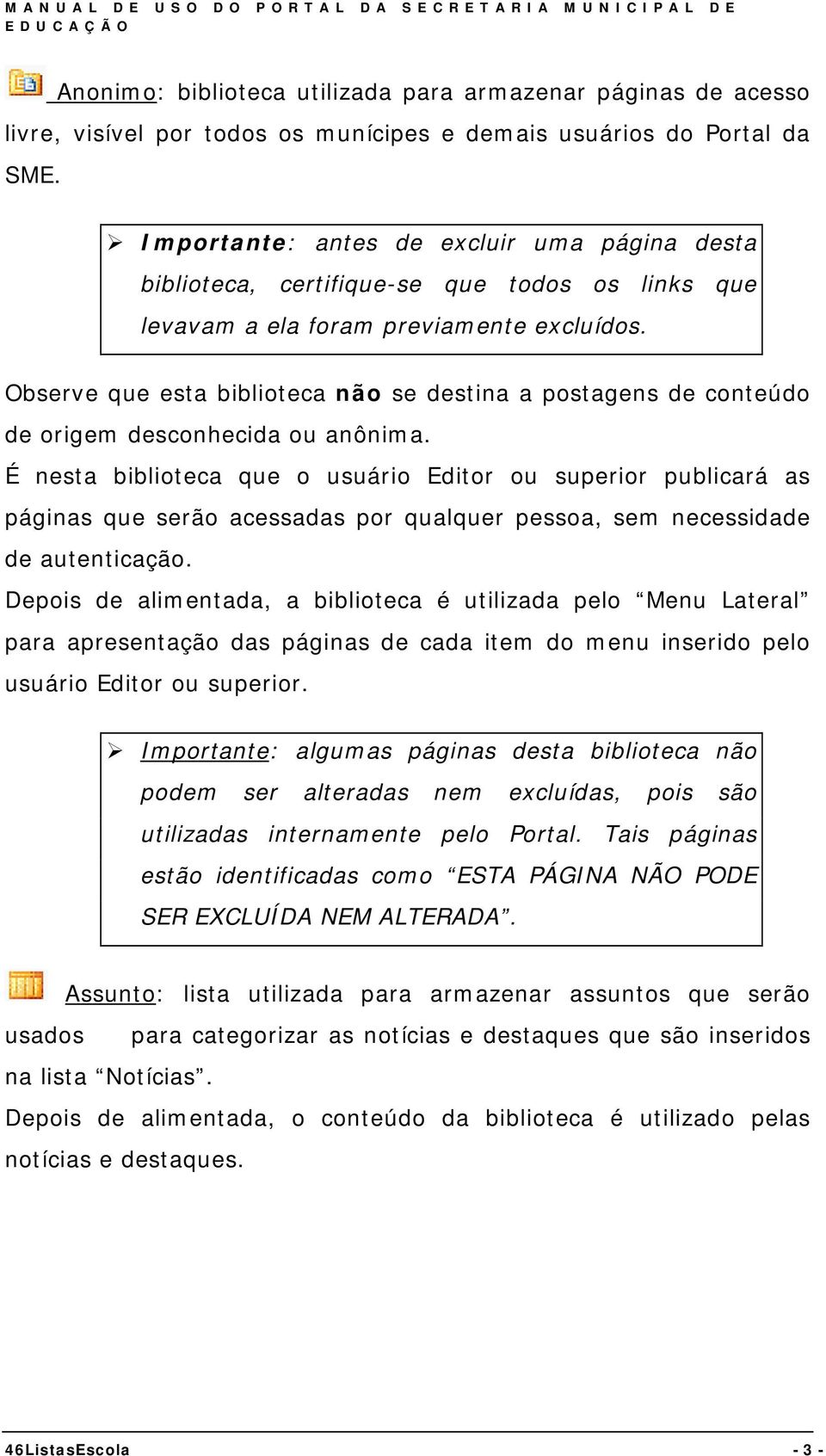 Observe que esta biblioteca não se destina a postagens de conteúdo de origem desconhecida ou anônima.