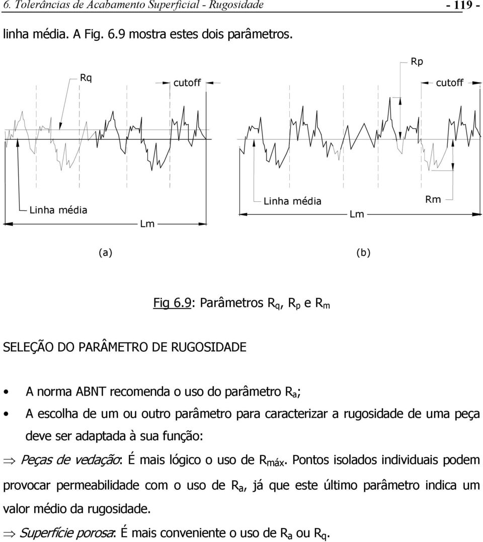 9: Parâmetros R q, R p e R m SELEÇÃO DO PARÂMETRO DE RUGOSIDADE A norma ABNT recomenda o uso do parâmetro R a ; A escolha de um ou outro parâmetro para