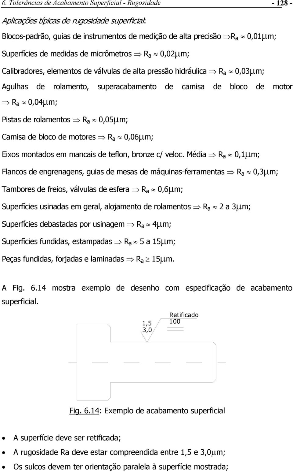 rolamentos R a 0,05µm; Camisa de bloco de motores R a 0,06µm; Eixos montados em mancais de teflon, bronze c/ veloc.