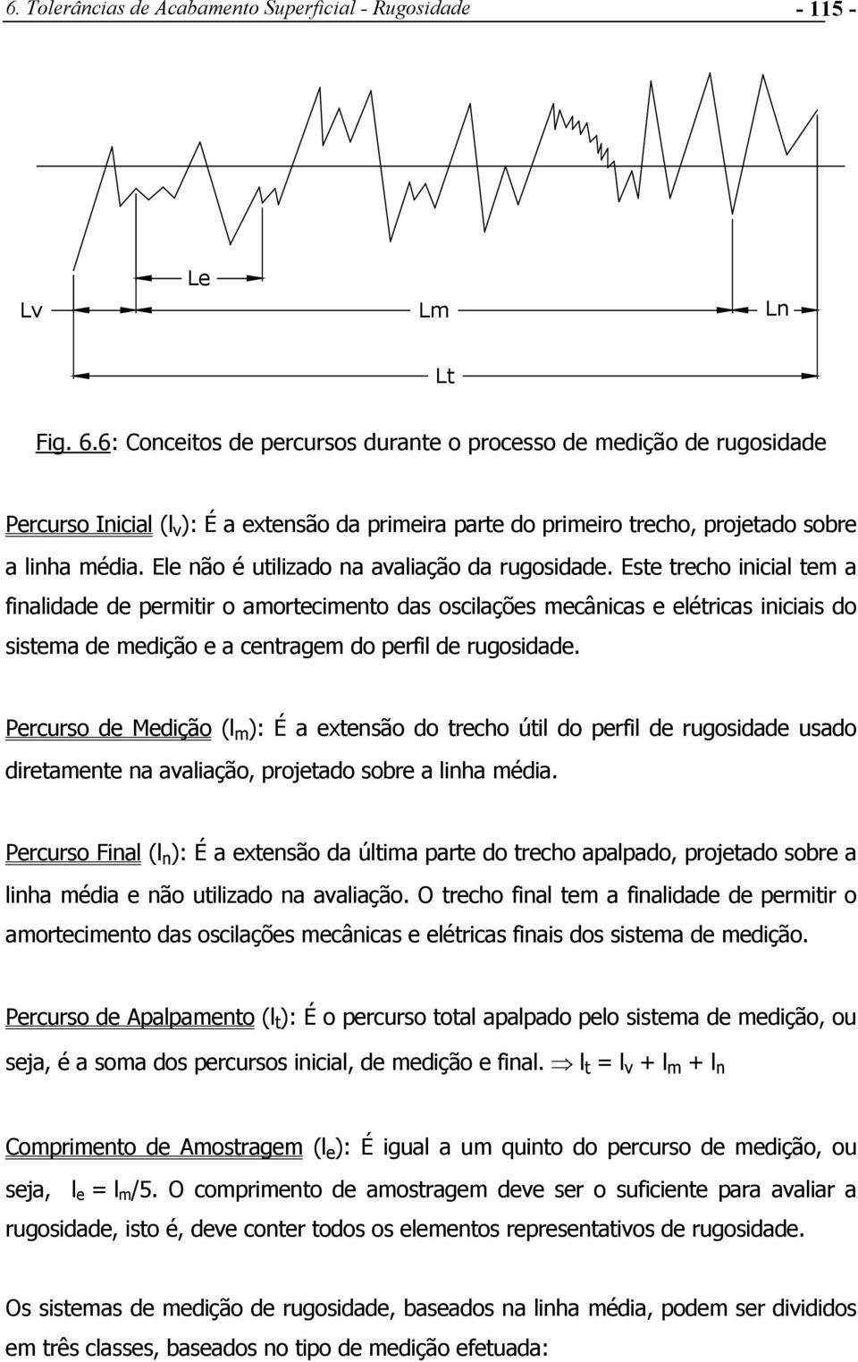 Ele não é utilizado na avaliação da rugosidade.