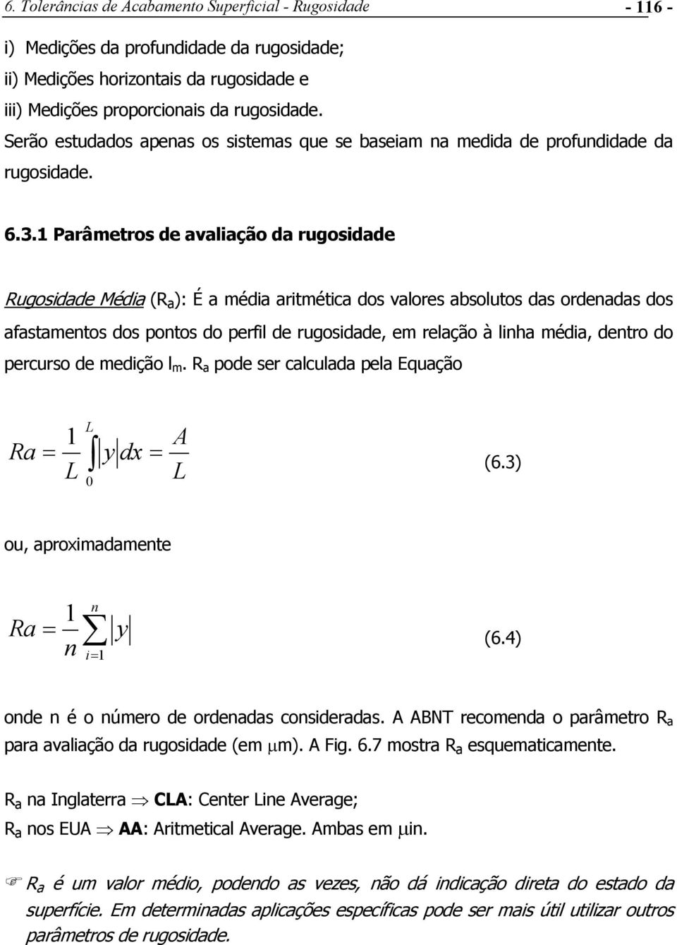 1 Parâmetros de avaliação da rugosidade Rugosidade Média (R a ): É a média aritmética dos valores absolutos das ordenadas dos afastamentos dos pontos do perfil de rugosidade, em relação à linha