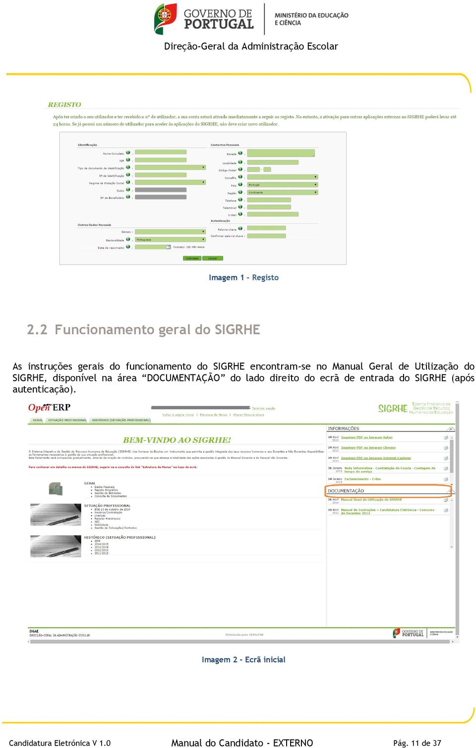 encontram-se no Manual Geral de Utilização do SIGRHE, disponível na área DOCUMENTAÇÃO