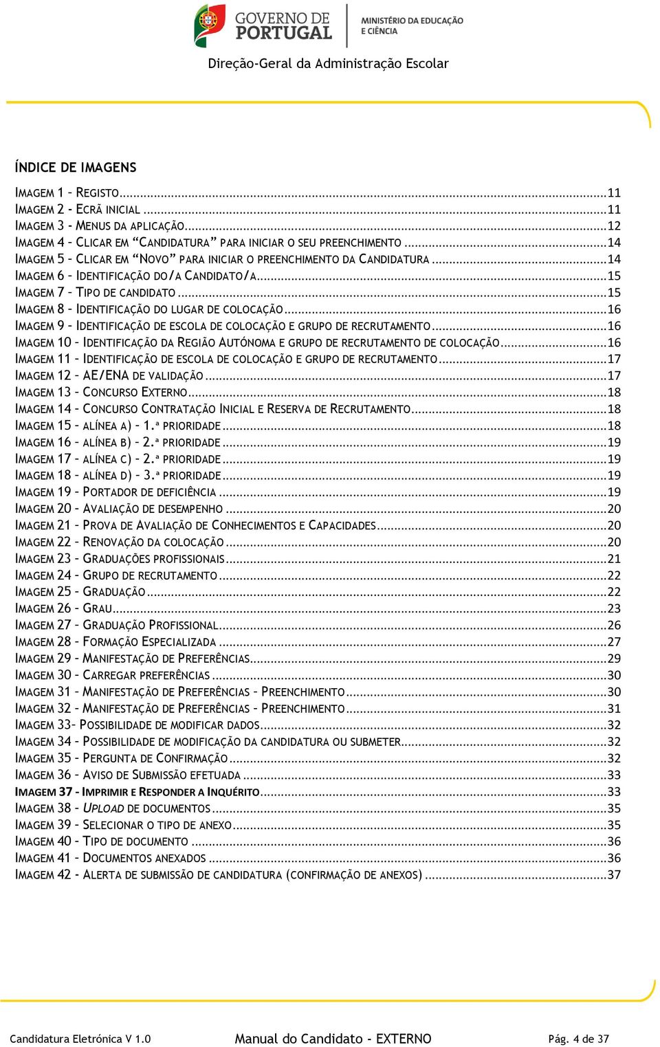 .. 15 IMAGEM 8 IDENTIFICAÇÃO DO LUGAR DE COLOCAÇÃO... 16 IMAGEM 9 IDENTIFICAÇÃO DE ESCOLA DE COLOCAÇÃO E GRUPO DE RECRUTAMENTO.