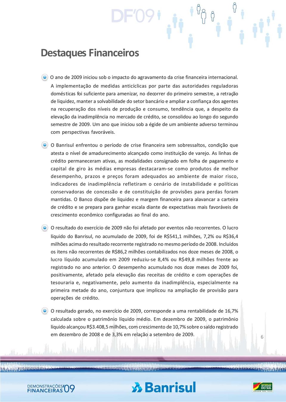 do setor bancário e ampliar a confiança dos agentes na recuperação dos níveis de produção e consumo, tendência que, a despeito da elevação da inadimplência no mercado de crédito, se consolidou ao