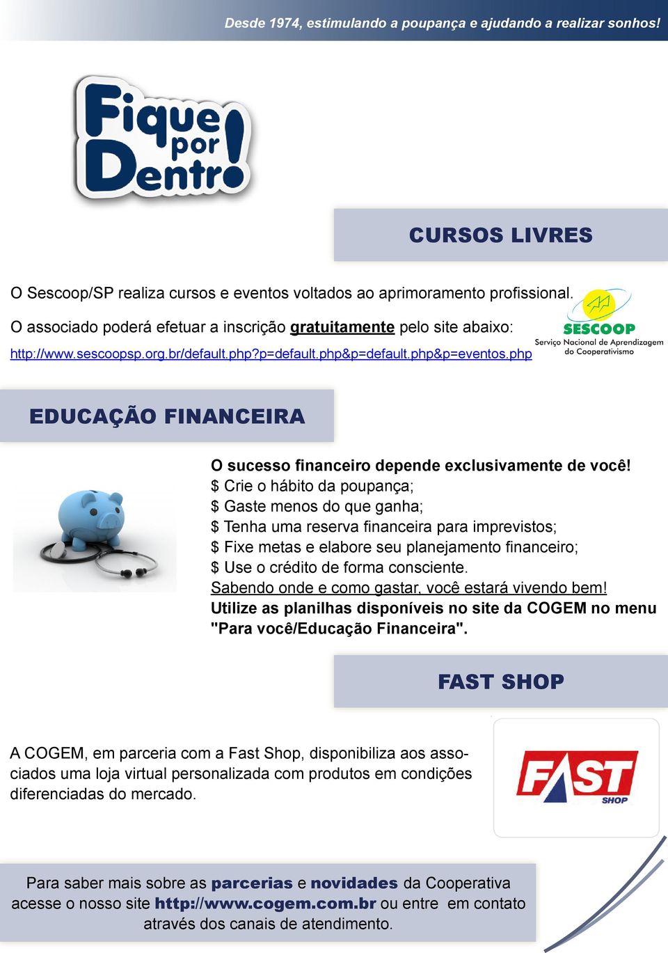 $ Crie o hábito da poupança; $ Gaste menos do que ganha; $ Tenha uma reserva financeira para imprevistos; $ Fixe metas e elabore seu planejamento financeiro; $ Use o crédito de forma consciente.