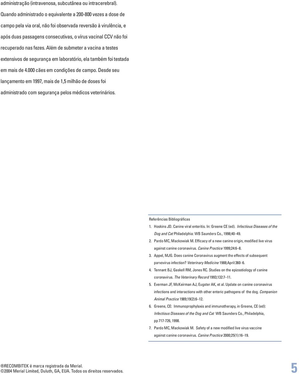fezes. Além de submeter a vacina a testes extensivos de segurança em laboratório, ela também foi testada em mais de 4. cães em condições de campo.