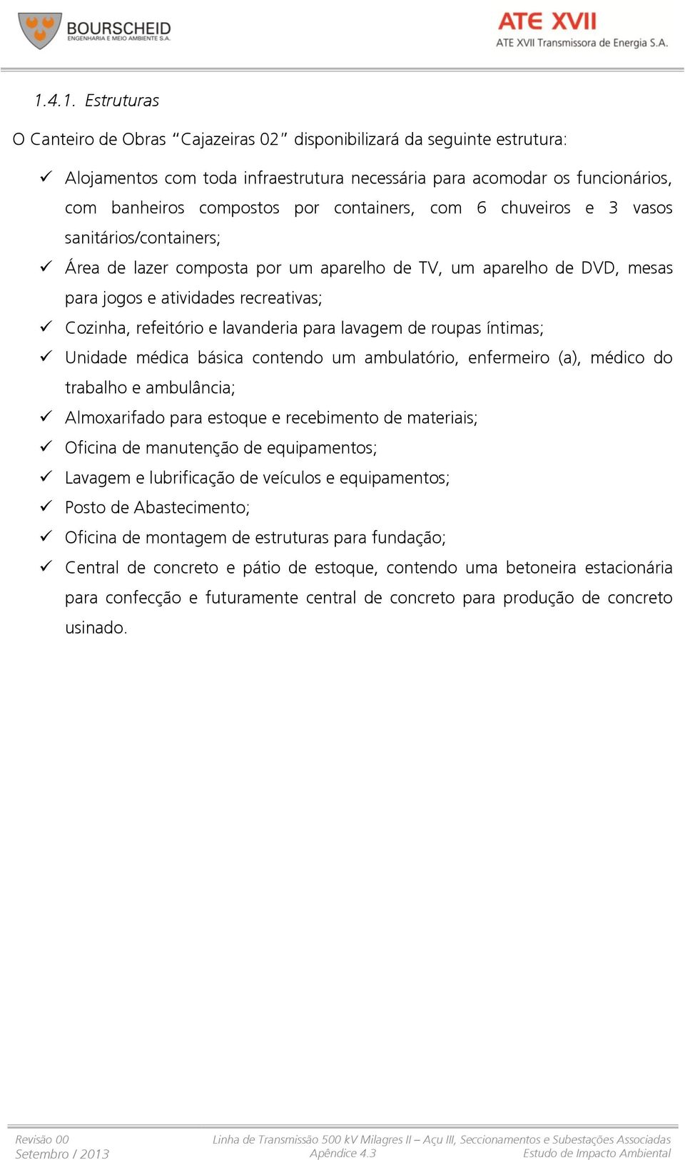 lavanderia para lavagem de roupas íntimas; Unidade médica básica contendo um ambulatório, enfermeiro (a), médico do trabalho e ambulância; Almoxarifado para estoque e recebimento de materiais;