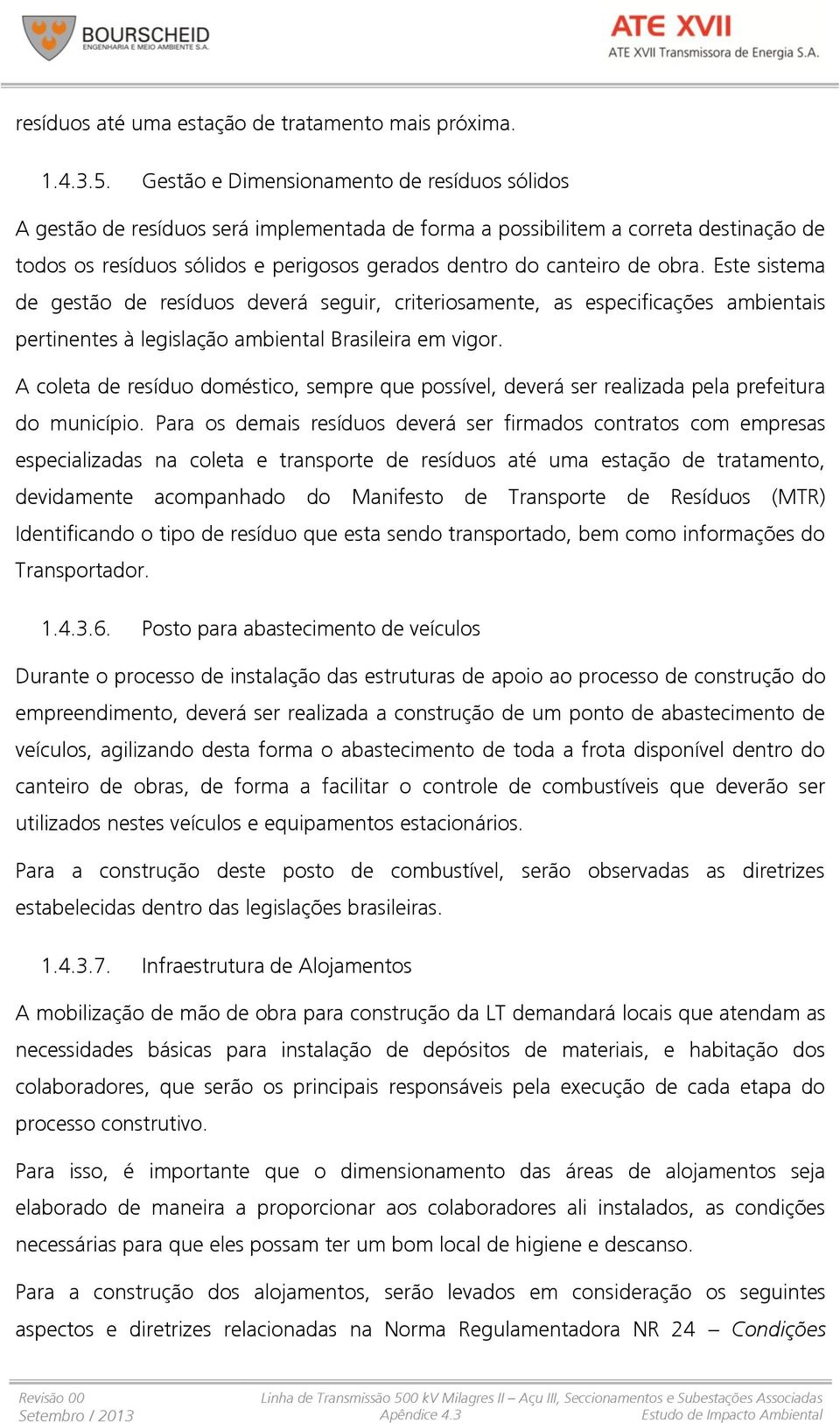 obra. Este sistema de gestão de resíduos deverá seguir, criteriosamente, as especificações ambientais pertinentes à legislação ambiental Brasileira em vigor.