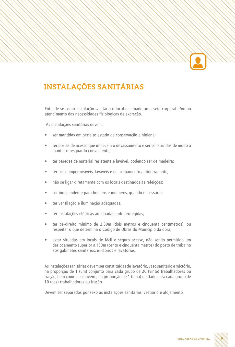 ter paredes de material resistente e lavável, podendo ser de madeira; ter pisos impermeáveis, laváveis e de acabamento antiderrapante; não se ligar diretamente com os locais destinados às refeições;