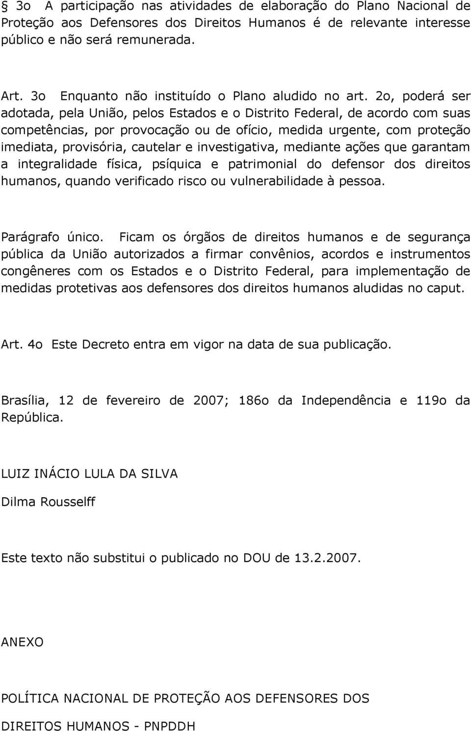 2o, poderá ser adotada, pela União, pelos Estados e o Distrito Federal, de acordo com suas competências, por provocação ou de ofício, medida urgente, com proteção imediata, provisória, cautelar e