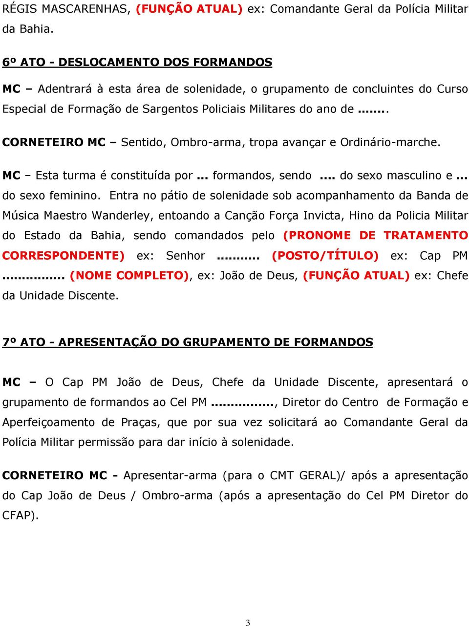 .. CORNETEIRO MC Sentido, Ombro-arma, tropa avançar e Ordinário-marche. MC Esta turma é constituída por... formandos, sendo... do sexo masculino e... do sexo feminino.