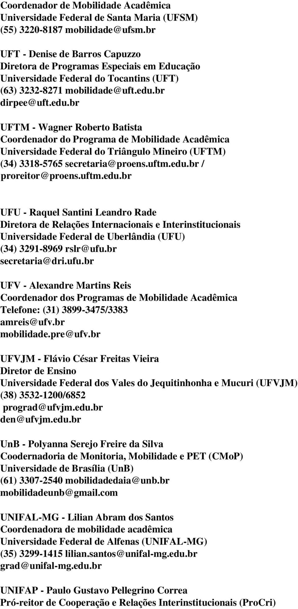 br dirpee@uft.edu.br UFTM - Wagner Roberto Batista Coordenador do Programa de Mobilidade Acadêmica Universidade Federal do Triângulo Mineiro (UFTM) (34) 3318-5765 secretaria@proens.uftm.edu.br / proreitor@proens.