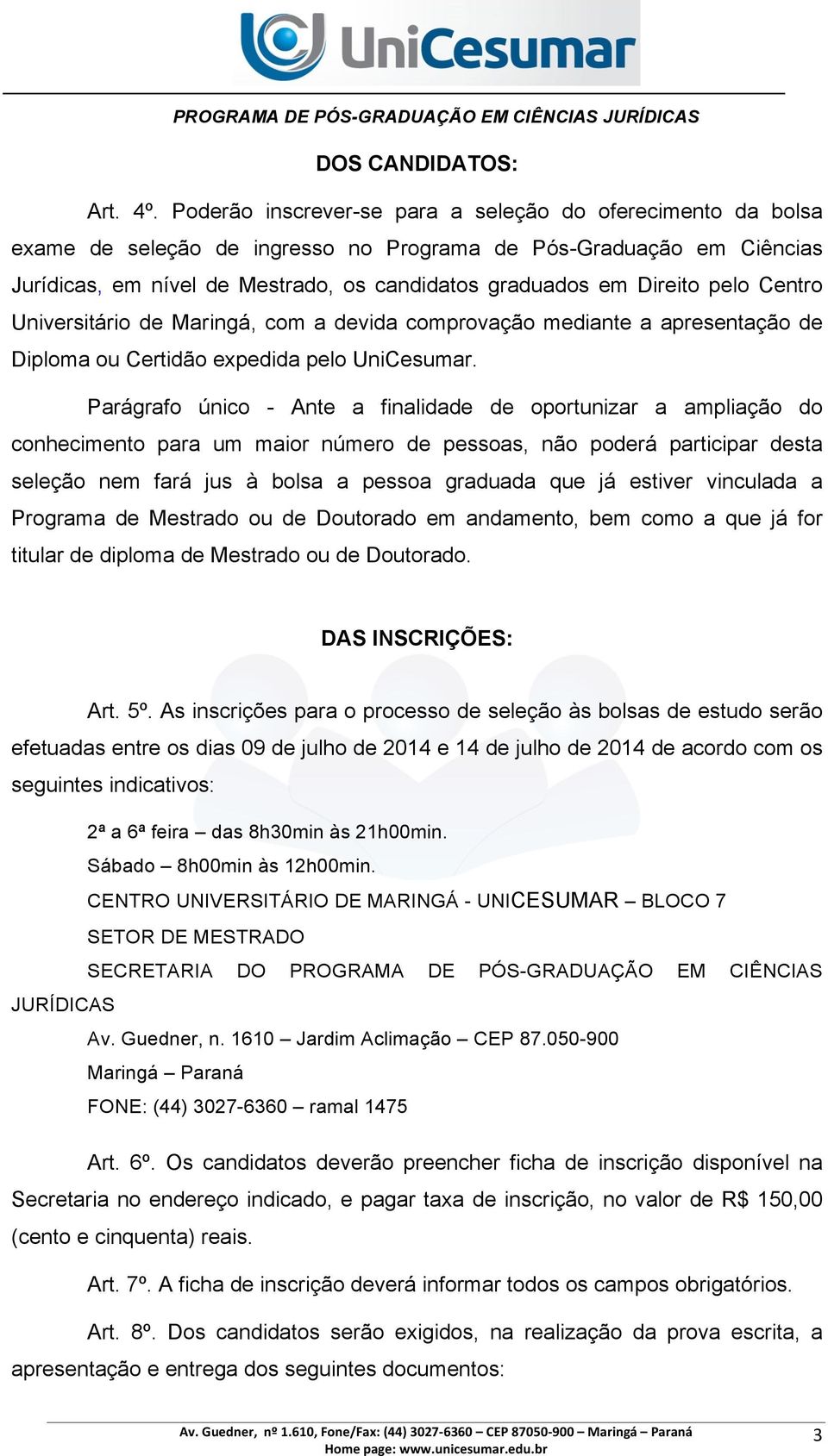 pelo Centro Universitário de Maringá, com a devida comprovação mediante a apresentação de Diploma ou Certidão expedida pelo UniCesumar.