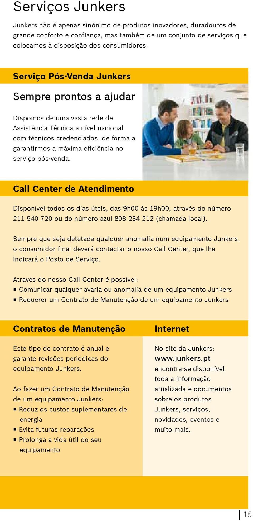 pós-venda. Call Center de Atendimento Disponível todos os dias úteis, das 9h00 às 19h00, através do número 211 540 720 ou do número azul 808 234 212 (chamada local).