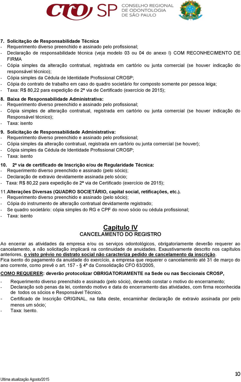 Profissional CROSP; - Cópia do contrato de trabalho em caso do quadro societário for composto somente por pessoa leiga; - Taxa: R$ 80,22 para expedição de 2ª via de Certificado (exercício de 2015); 8.