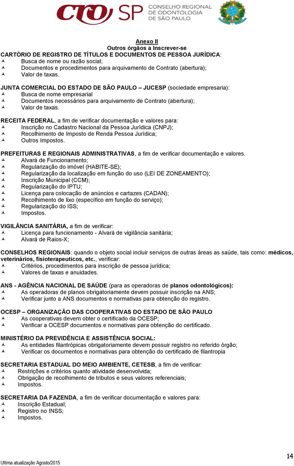 JUNTA COMERCIAL DO ESTADO DE SÃO PAULO JUCESP (sociedade empresaria): Busca de nome empresarial Documentos necessários para arquivamento de Contrato  RECEITA FEDERAL, a fim de verificar documentação