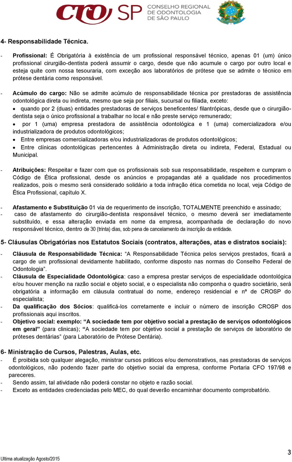 local e esteja quite com nossa tesouraria, com exceção aos laboratórios de prótese que se admite o técnico em prótese dentária como responsável.