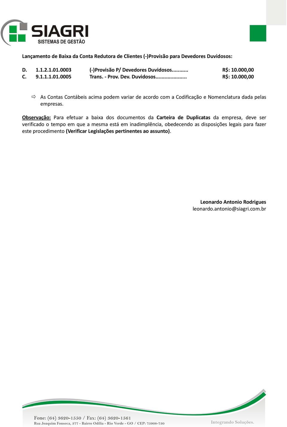 000,00 As Contas Contábeis acima podem variar de acordo com a Codificação e Nomenclatura dada pelas empresas.