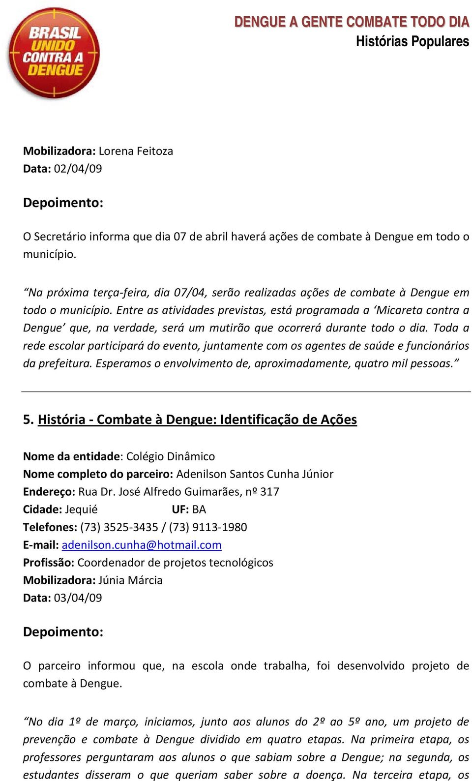 Entre as atividades previstas, está programada a Micareta contra a Dengue que, na verdade, será um mutirão que ocorrerá durante todo o dia.