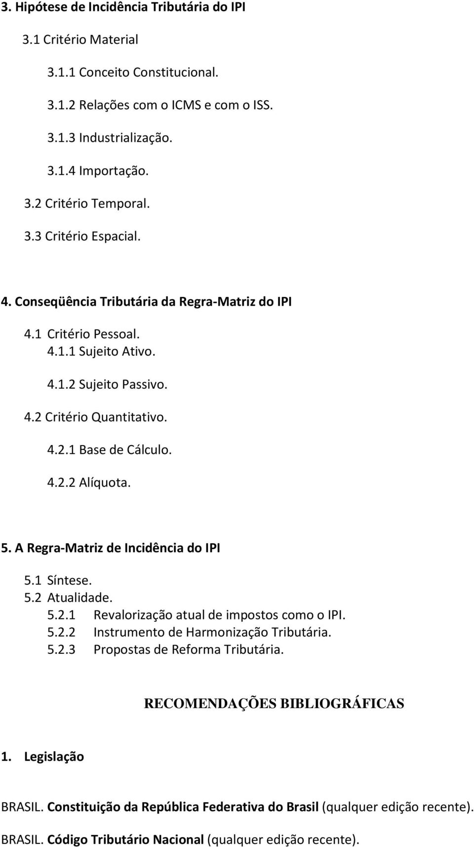 5. A Regra-Matriz de Incidência do IPI 5.1 Síntese. 5.2 Atualidade. 5.2.1 Revalorização atual de impostos como o IPI. 5.2.2 Instrumento de Harmonização Tributária. 5.2.3 Propostas de Reforma Tributária.