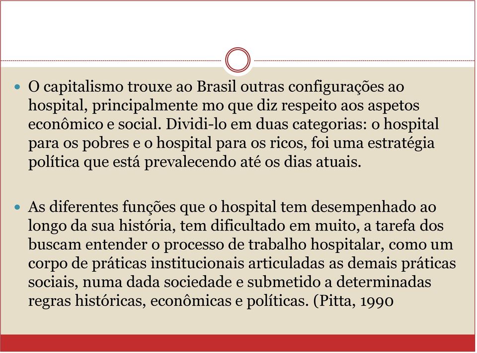 As diferentes funções que o hospital tem desempenhado ao longo da sua história, tem dificultado em muito, a tarefa dos buscam entender o processo de trabalho