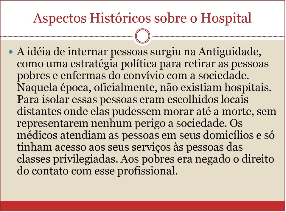 Para isolar essas pessoas eram escolhidos locais distantes onde elas pudessem morar até a morte, sem representarem nenhum perigo a sociedade.