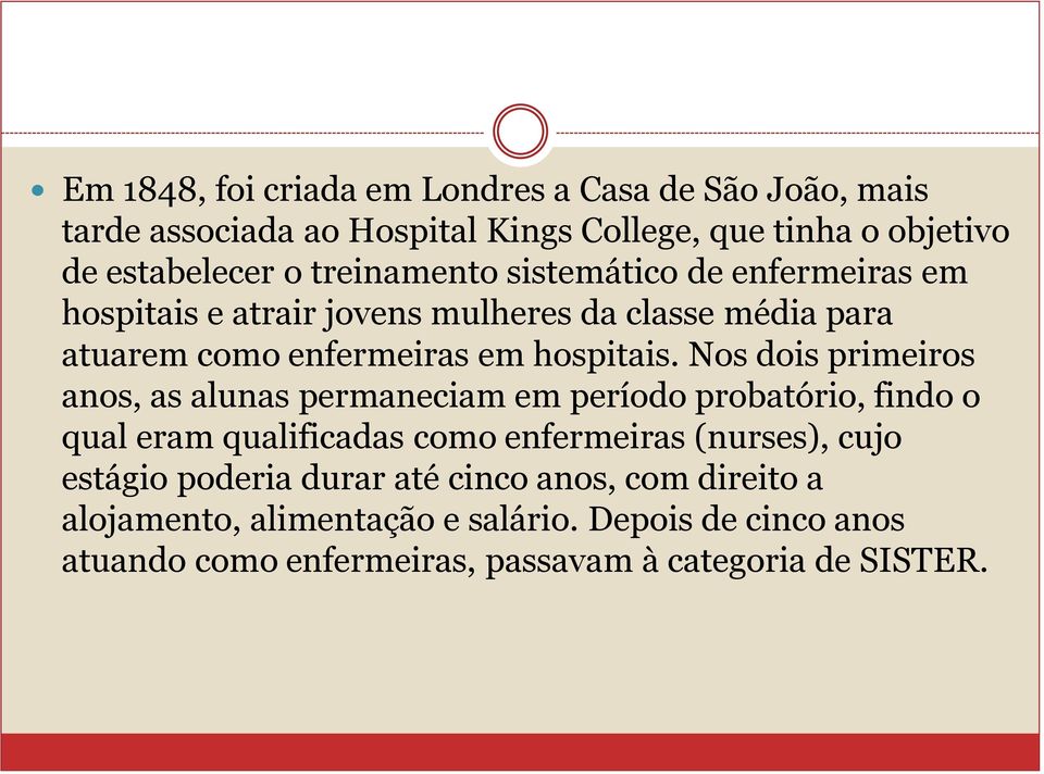 Nos dois primeiros anos, as alunas permaneciam em período probatório, findo o qual eram qualificadas como enfermeiras (nurses), cujo estágio