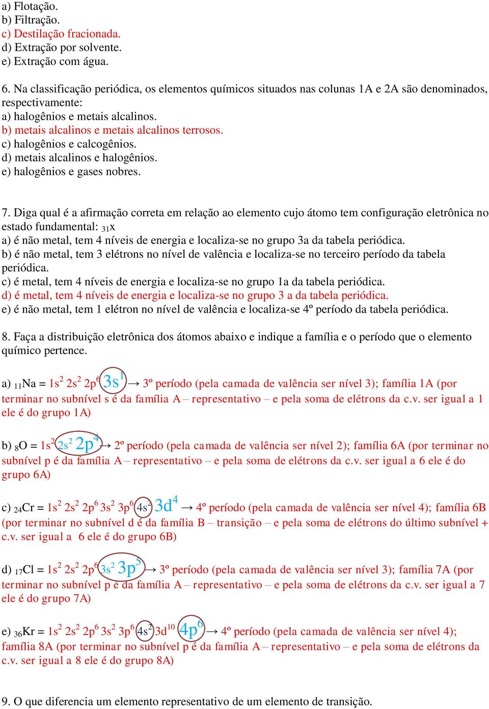 c) halogênios e calcogênios. d) metais alcalinos e halogênios. e) halogênios e gases nobres. 7.